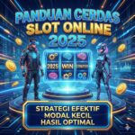 Panduan Cerdas Slot Online 2025: Strategi Efektif Modal Kecil Hasil Optimal